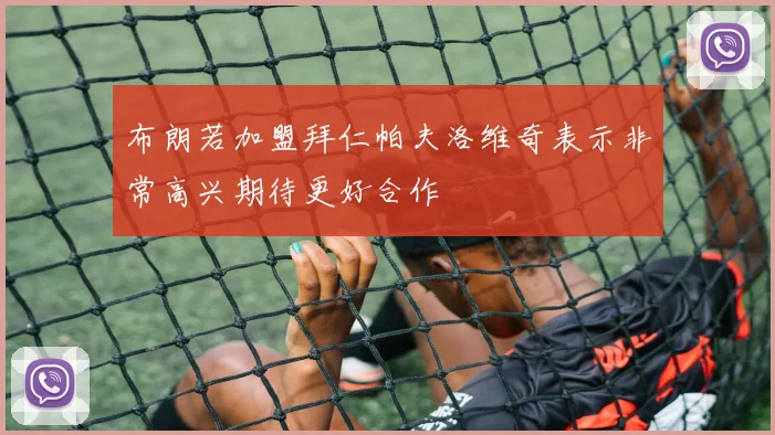 布朗若加盟拜仁帕夫洛维奇表示非常高兴期待更好合作